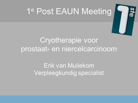 1e Post EAUN Meeting Cryotherapie voor prostaat- en niercelcarcinoom