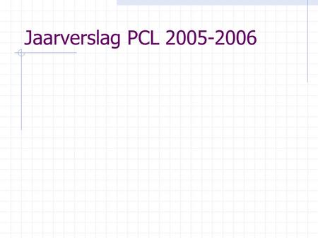 Jaarverslag PCL 2005-2006. Formele eisen jaarverslag 1. Procedure en werkwijze van de PCL 2. De toepassing van de criteria door de PCL 3. Aantal aanmeldingen,