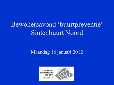 Bewonersavond ‘buurtpreventie’ Sintenbuurt Noord Maandag 16 januari 2012.