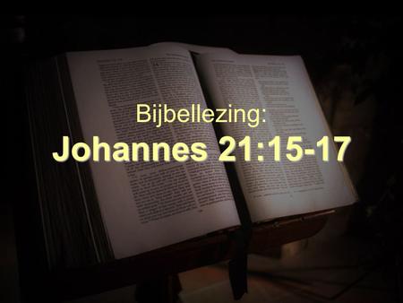 Johannes 21:15-17 Bijbellezing: Johannes 21:15-17.