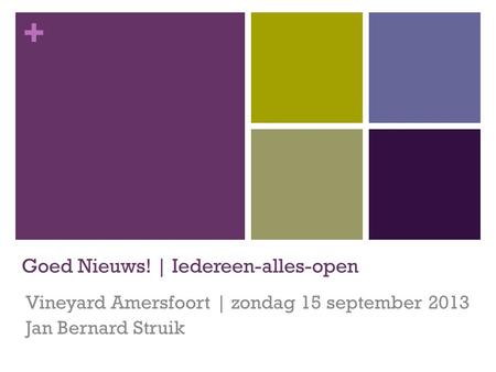 + Goed Nieuws! | Iedereen-alles-open Vineyard Amersfoort | zondag 15 september 2013 Jan Bernard Struik.