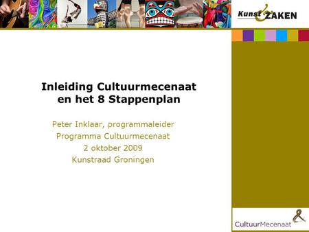 Inleiding Cultuurmecenaat en het 8 Stappenplan Peter Inklaar, programmaleider Programma Cultuurmecenaat 2 oktober 2009 Kunstraad Groningen.