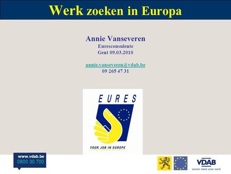 0800 30 700 Werk zoeken in Europa Annie Vanseveren Euresconsulente Gent 09.03.2010 09 265 47 31