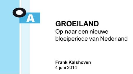 GROEILAND Op naar een nieuwe bloeiperiode van Nederland Frank Kalshoven 4 juni 2014 Shaun.