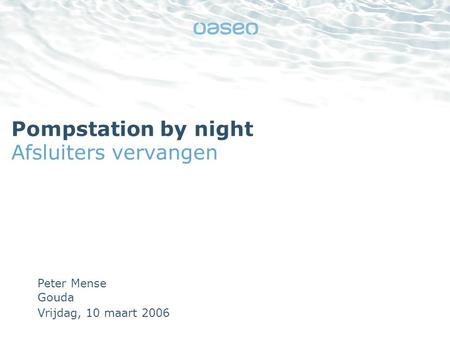 Vrijdag, 10 maart 2006 Pompstation by night Afsluiters vervangen Peter Mense Gouda.