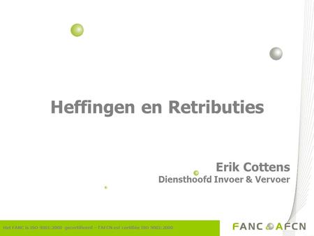 Heffingen en Retributies Erik Cottens Diensthoofd Invoer & Vervoer Het FANC is ISO 9001:2000 gecertifieerd – l’AFCN est certifiée ISO 9001:2000.