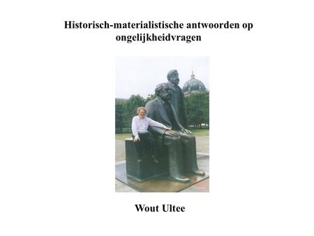 Historisch-materialistische antwoorden op ongelijkheidvragen Wout Ultee.