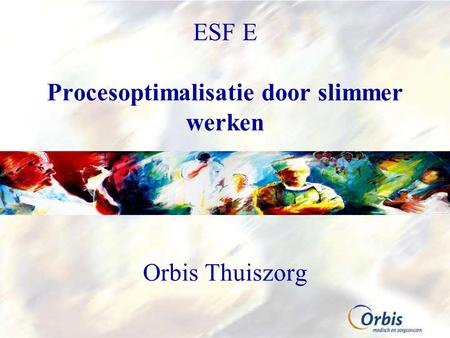 ESF E Procesoptimalisatie door slimmer werken Orbis Thuiszorg