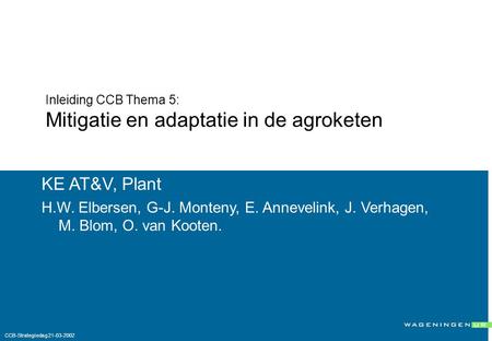 Inleiding CCB Thema 5: Mitigatie en adaptatie in de agroketen KE AT&V, Plant H.W. Elbersen, G-J. Monteny, E. Annevelink, J. Verhagen, M. Blom, O. van Kooten.