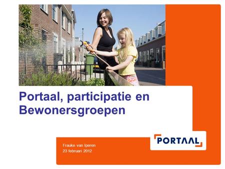 Portaal, participatie en Bewonersgroepen Frauke van Iperen 23 februari 2012.