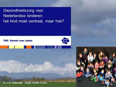 Dr. S.E. Buitendijk - Public Health Forum Gezondheidszorg voor Nederlandse kinderen: het kind moet centraal, maar hoe? NPHF 19 maart 2008.