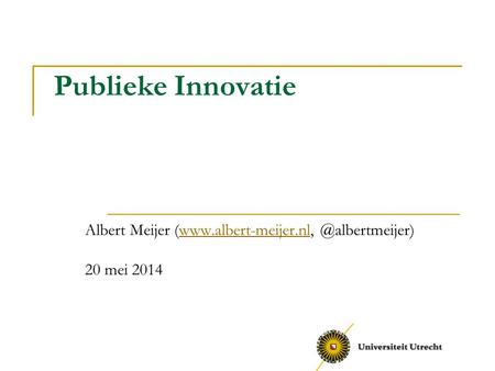 Albert Meijer (www.albert-meijer.nl, @albertmeijer) 20 mei 2014 Publieke Innovatie Albert Meijer (www.albert-meijer.nl, @albertmeijer) 20 mei 2014.