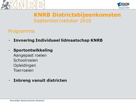 Programma -Invoering Individueel lidmaatschap KNRB -Sportontwikkeling Aangepast roeien Schoolroeien Opleidingen Toerroeien -Inbreng vanuit districten KNRB.