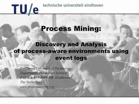Process Mining: Discovery and Analysis of process-aware environments using event logs Eindhoven University of Technology Department of Computer Science.