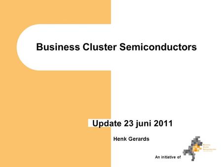 Business Cluster Semiconductors Update 23 juni 2011 Henk Gerards An initiative of.