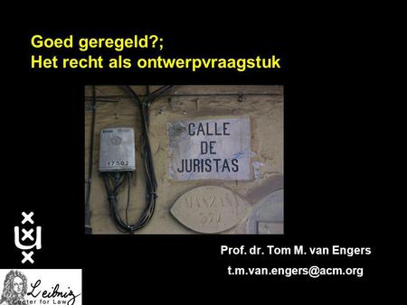 Goed geregeld?; Het recht als ontwerpvraagstuk Prof. dr. Tom M. van Engers