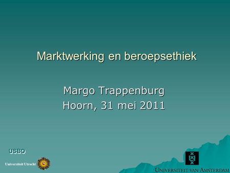 Marktwerking en beroepsethiek Margo Trappenburg Hoorn, 31 mei 2011 USBO Universiteit Utrecht.