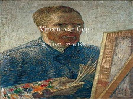Vincent van Gogh 30-03-1853 – 27-06-1890.