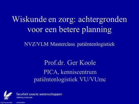 Prof.dr. Ger Koole PICA, kenniscentrum patiëntenlogistiek VU/VUmc