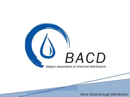 More Value through Distribution. BACD De Belgische Vereniging van Chemische Distributeurs  Visie, Missie en Doelstellingen  Facts en Figures  Structuur.