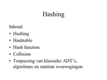 Hashing Inhoud Hashing Hashtable Hash function Collision Toepassing van klassieke ADT’s, algoritmes en runtime overwegingen.
