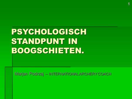 1 PSYCHOLOGISCH STANDPUNT IN BOOGSCHIETEN. Marjan Podrzaj – INTERNATIONAL ARCHERY COACH.