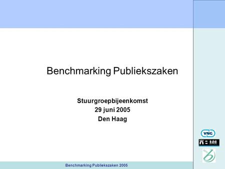 Benchmarking Publiekszaken 2005 Benchmarking Publiekszaken Stuurgroepbijeenkomst 29 juni 2005 Den Haag.