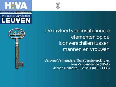 De invloed van institutionele elementen op de loonverschillen tussen mannen en vrouwen Caroline Vermandere, Sem Vandekerckhove, Tom Vandenbrande (HIVA)