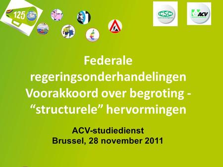 Federale regeringsonderhandelingen Voorakkoord over begroting - “structurele” hervormingen ACV-studiedienst Brussel, 28 november 2011.