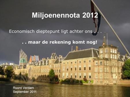 Miljoenennota 2012 Ruurd Verdam September 2011 Economisch dieptepunt ligt achter ons..... maar de rekening komt nog!