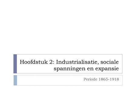 Hoofdstuk 2: Industrialisatie, sociale spanningen en expansie
