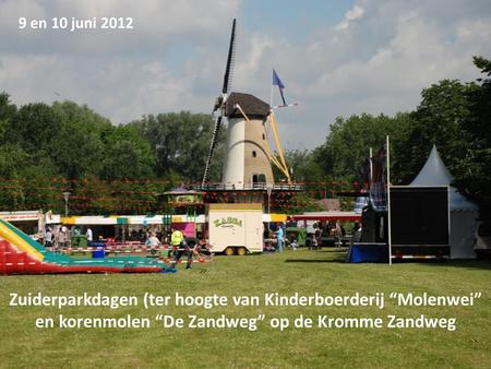 Zuiderparkdagen (ter hoogte van Kinderboerderij “Molenwei” en korenmolen “De Zandweg” op de Kromme Zandweg 9 en 10 juni 2012.