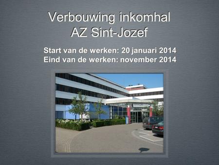 Verbouwing inkomhal AZ Sint-Jozef Start van de werken: 20 januari 2014 Eind van de werken: november 2014.