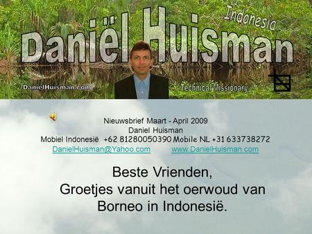 Nieuwsbrief Maart - April 2009 Daniel Huisman Mobiel Indonesië +62 81280050390 Mobile NL +31 633738272