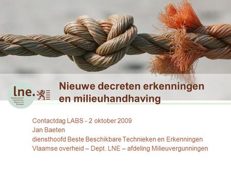 Nieuwe decreten erkenningen en milieuhandhaving Contactdag LABS - 2 oktober 2009 Jan Baeten diensthoofd Beste Beschikbare Technieken en Erkenningen Vlaamse.