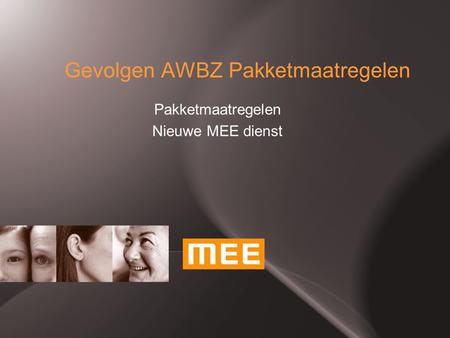 Gevolgen AWBZ Pakketmaatregelen Pakketmaatregelen Nieuwe MEE dienst.