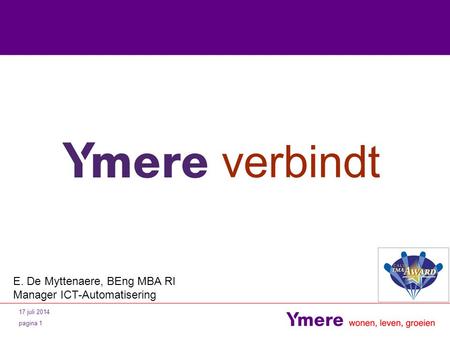 17 juli 2014 pagina 1 verbindt E. De Myttenaere, BEng MBA RI Manager ICT-Automatisering.