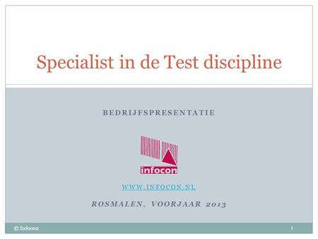 BEDRIJFSPRESENTATIE WWW.INFOCON.NL ROSMALEN, VOORJAAR 2013 Specialist in de Test discipline © Infocon 1.