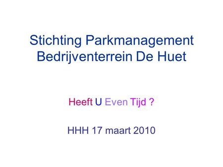 Stichting Parkmanagement Bedrijventerrein De Huet Heeft U Even Tijd ? HHH 17 maart 2010.