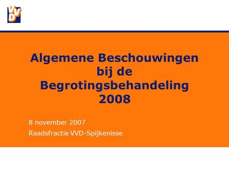 Algemene Beschouwingen bij de Begrotingsbehandeling 2008 8 november 2007 Raadsfractie VVD-Spijkenisse.
