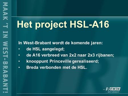 Het project HSL-A16 In West-Brabant wordt de komende jaren: de HSL aangelegd; de A16 verbreed van 2x2 naar 2x3 rijbanen; knooppunt Princeville gerealiseerd;