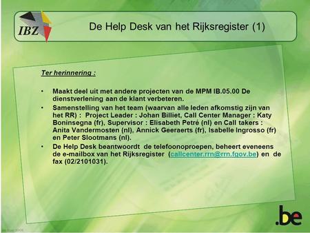 De Help Desk van het Rijksregister (1) Ter herinnering : Maakt deel uit met andere projecten van de MPM IB.05.00 De dienstverlening aan de klant verbeteren.