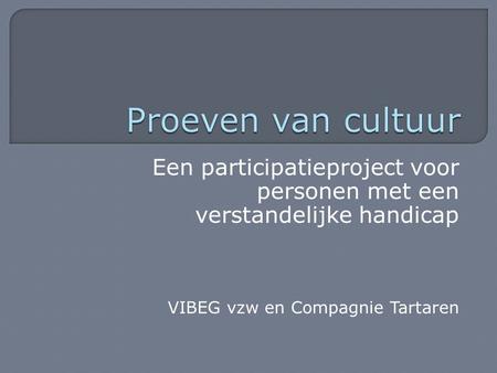 Een participatieproject voor personen met een verstandelijke handicap VIBEG vzw en Compagnie Tartaren.