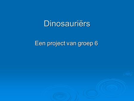 Dinosauriërs Een project van groep 6.