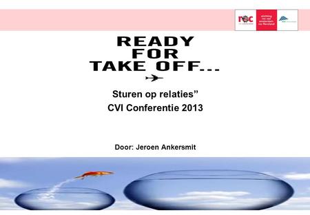 Sturen op relaties” CVI Conferentie 2013 Door: Jeroen Ankersmit
