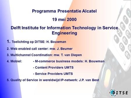 Programma Presentatie Alcatel 19 mei 2000 Delft Institute for Information Technology in Service Engineering 1. Toelichting op DITSE: H. Bouwman 2. Web.