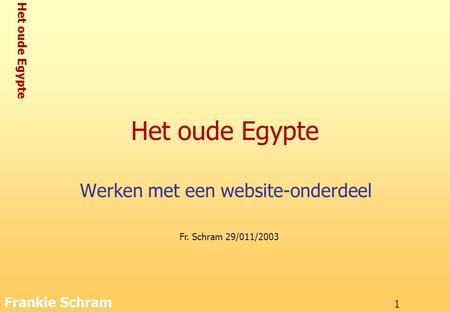 Het oude Egypte Frankie Schram 1 Het oude Egypte Werken met een website-onderdeel Fr. Schram 29/011/2003.