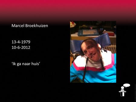 Marcel Broekhuizen 13-4-1979 10-6-2012 ‘Ik ga naar huis’