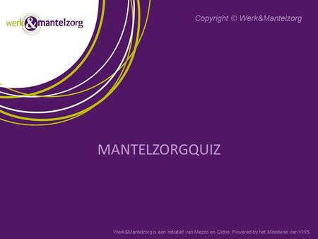 Werk&Mantelzorg is een initiatief van Mezzo en Qidos. Powered by het Ministerie van VWS. MANTELZORGQUIZ Copyright © Werk&Mantelzorg.