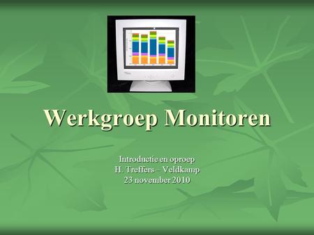 Werkgroep Monitoren Introductie en oproep H. Treffers – Veldkamp 23 november 2010.